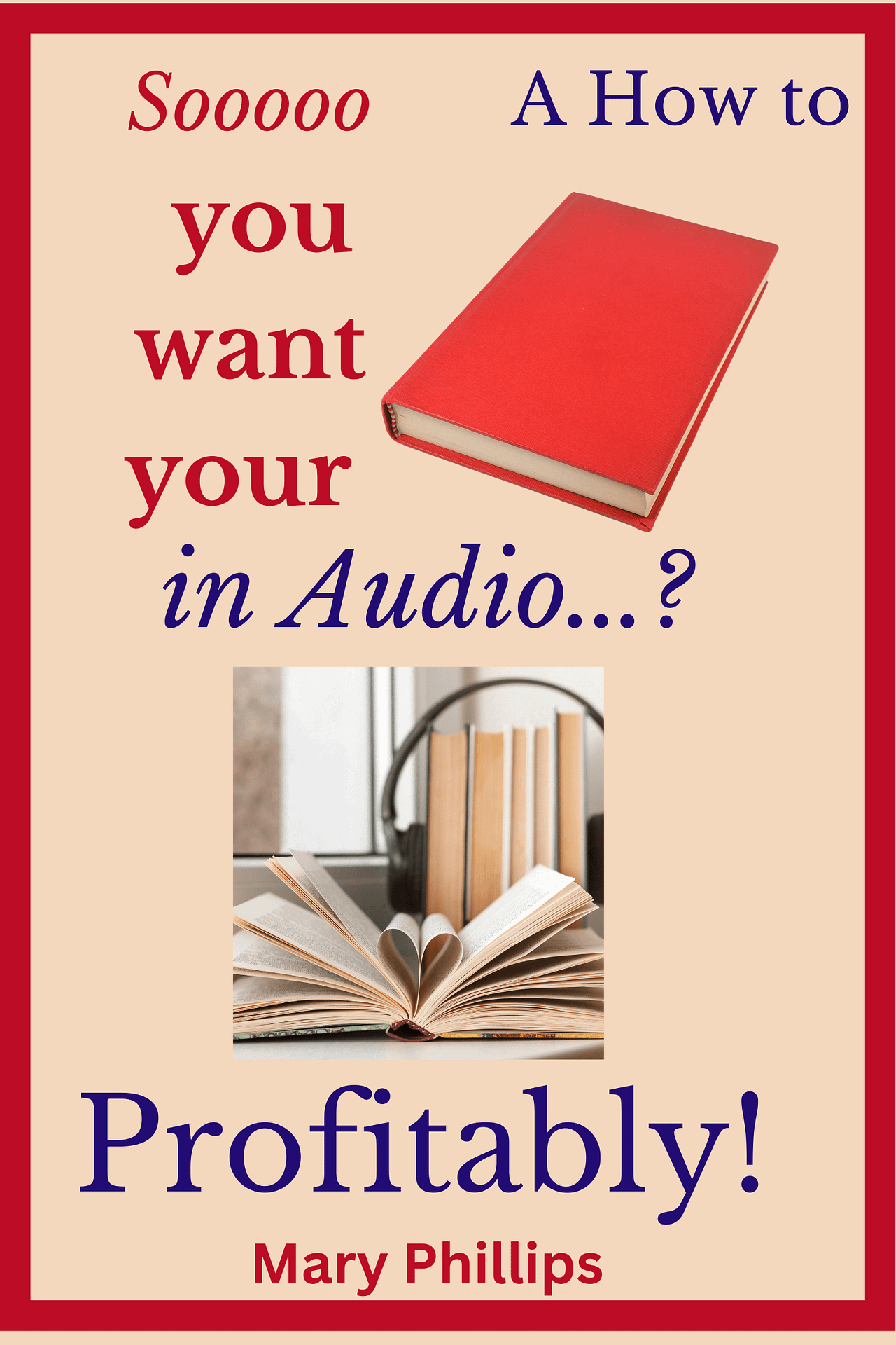 Cover of Sooooo you want your book in Audio...? Profitably! A How to written by Mary Phillips